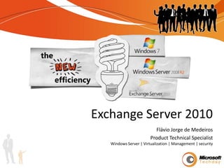 Exchange Server 2010 Flávio Jorge de Medeiros Product Technical Specialist Windows Server | Virtualization | Management | security 