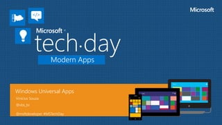 Modern Apps
Windows Universal Apps
Vinícius Souza
@vbs_br
@msftdeveloper #MSTechDay
 