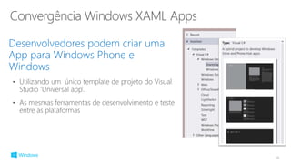 • Utilizando um único template de projeto do Visual
Studio ‘Universal app’.
• As mesmas ferramentas de desenvolvimento e teste
entre as plataformas
16
 