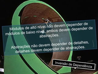 Inversão de Dependência Módulos de alto nível não devem depender de módulos de baixo nível, ambos devem depender de abstrações. Abstrações não devem depender de detalhes, detalhes devem depender de abstrações. 