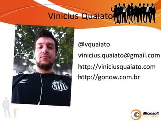 Vinicius Quaiato [email_address] @vquaiato http://viniciusquaiato.com http://gonow.com.br 