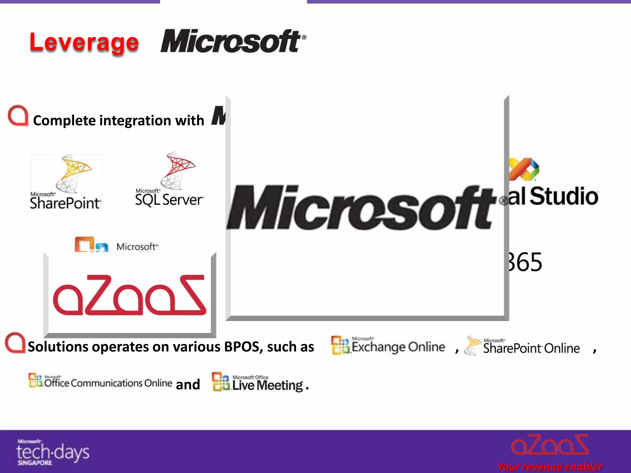 Leverage


Complete integration with                     technologies.




Solutions operates on various BPOS, such as                   ,   ,

                      and                .
 
