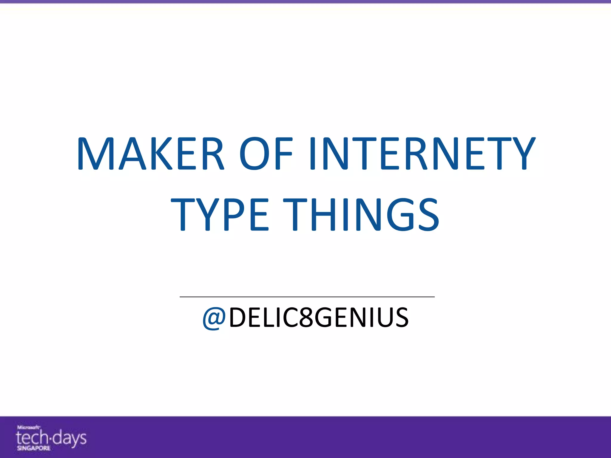 MAKER OF INTERNETY
   TYPE THINGS
    @DELIC8GENIUS
 