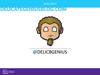 WHO AM I?

DELICATEGENIUSBLOG.COM




          @DELIC8GENIUS
 
