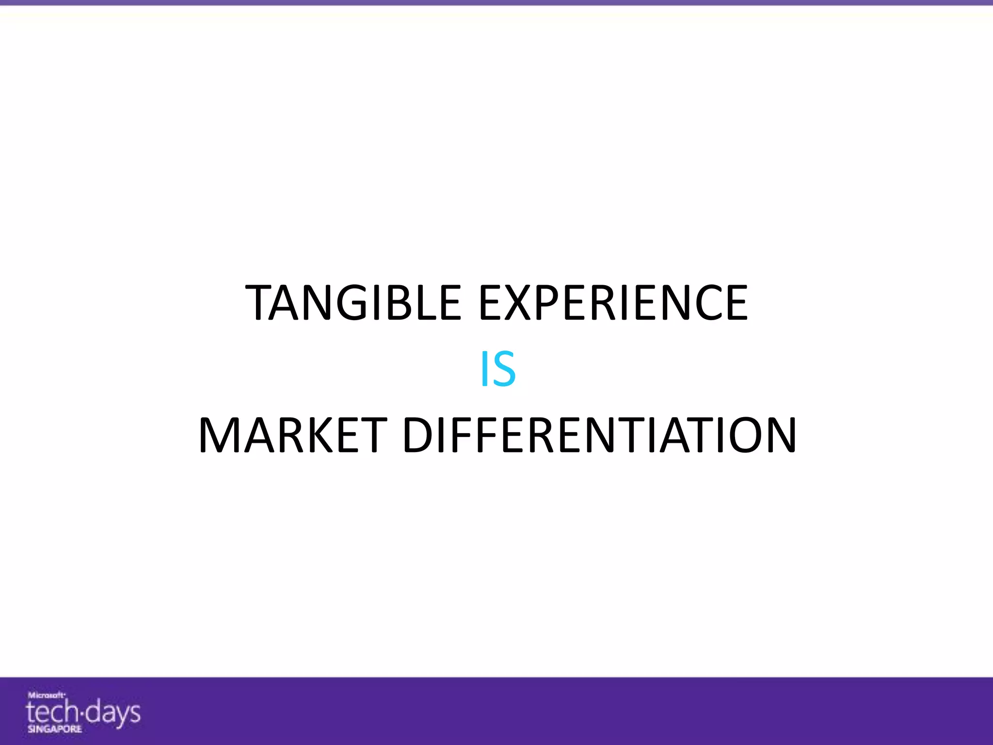 TANGIBLE EXPERIENCE
          IS
MARKET DIFFERENTIATION
 