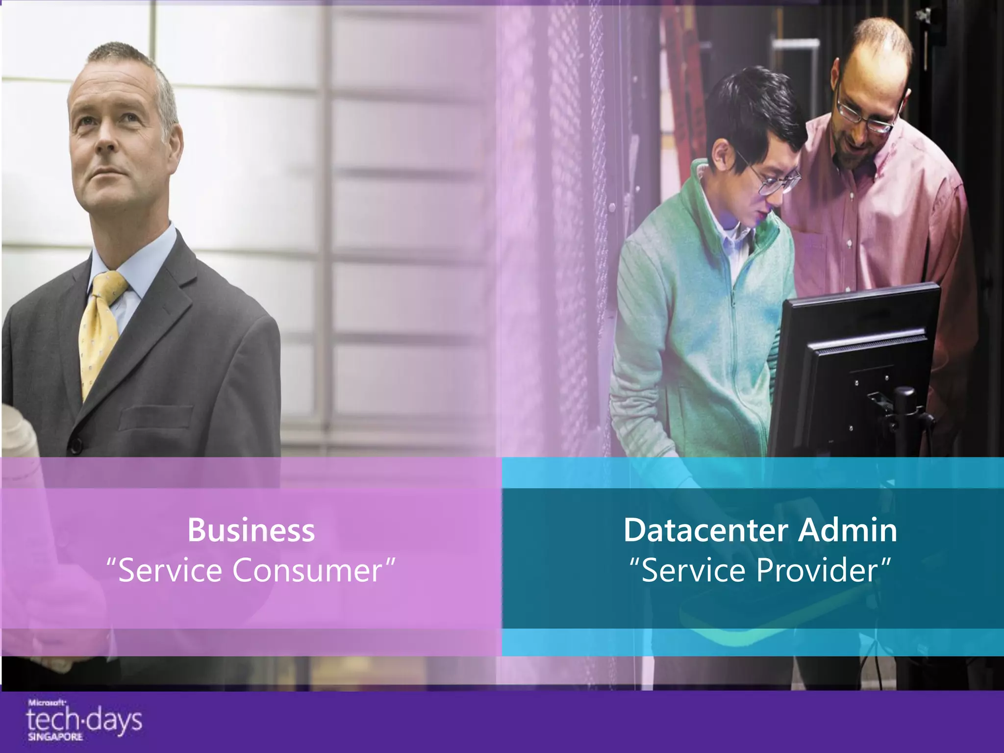 Business       Datacenter Admin
“Service Consumer”   “Service Provider”
 