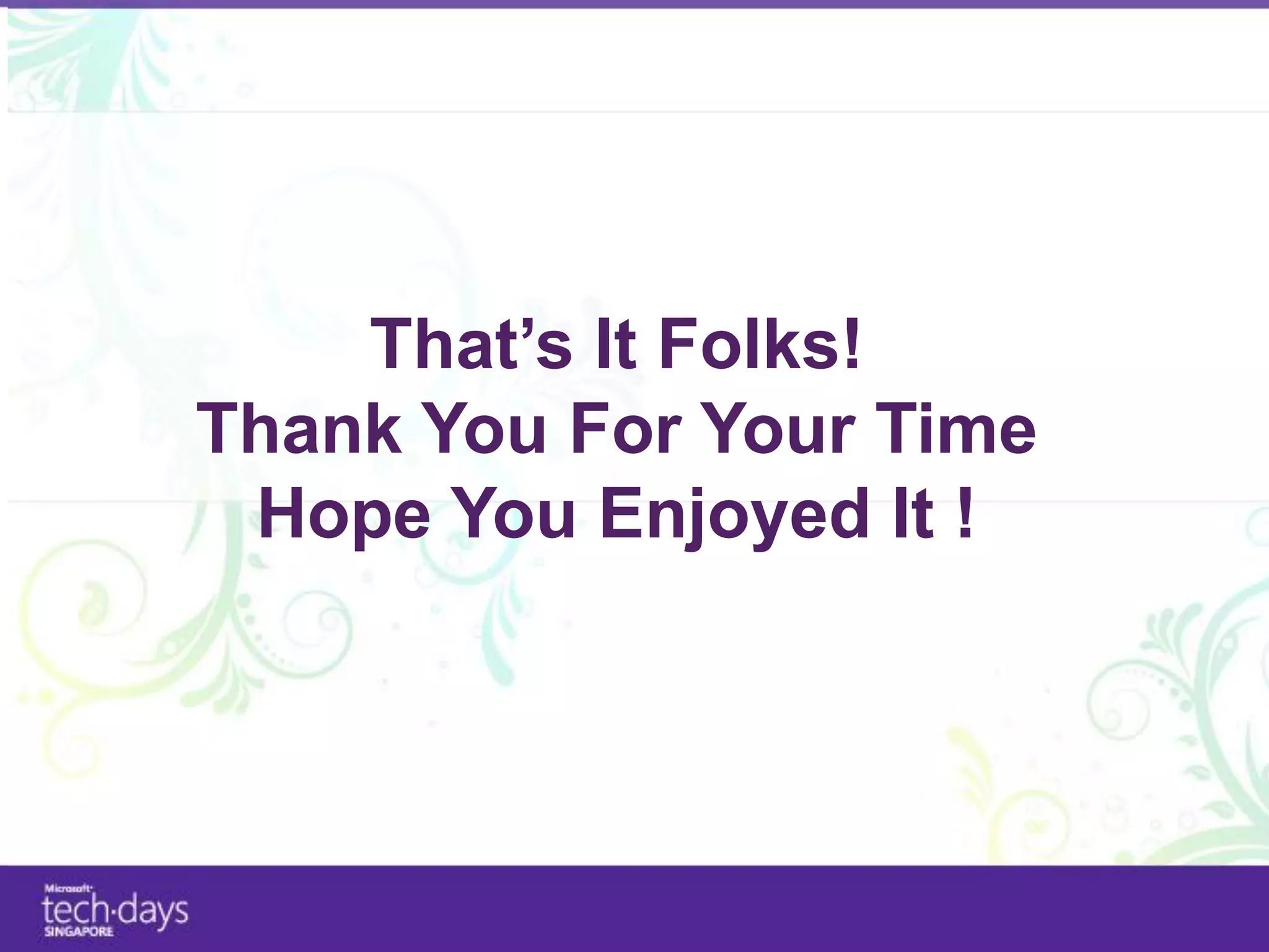 That’s It Folks!
Thank You For Your Time
 Hope You Enjoyed It !
 