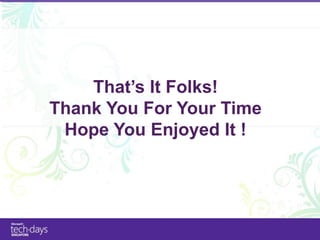 That’s It Folks!
Thank You For Your Time
 Hope You Enjoyed It !
 
