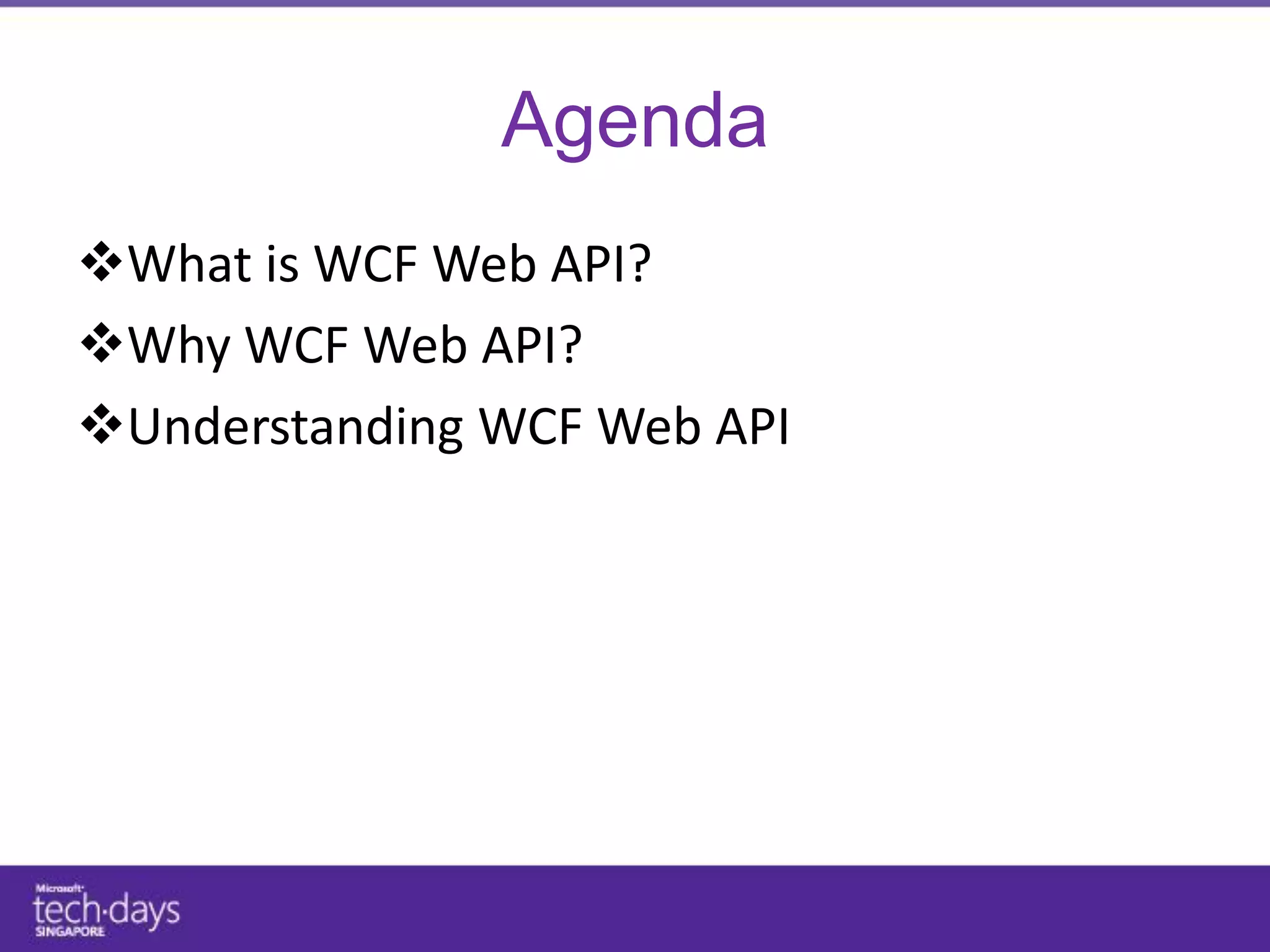 Agenda
What is WCF Web API?
Why WCF Web API?
Understanding WCF Web API
 