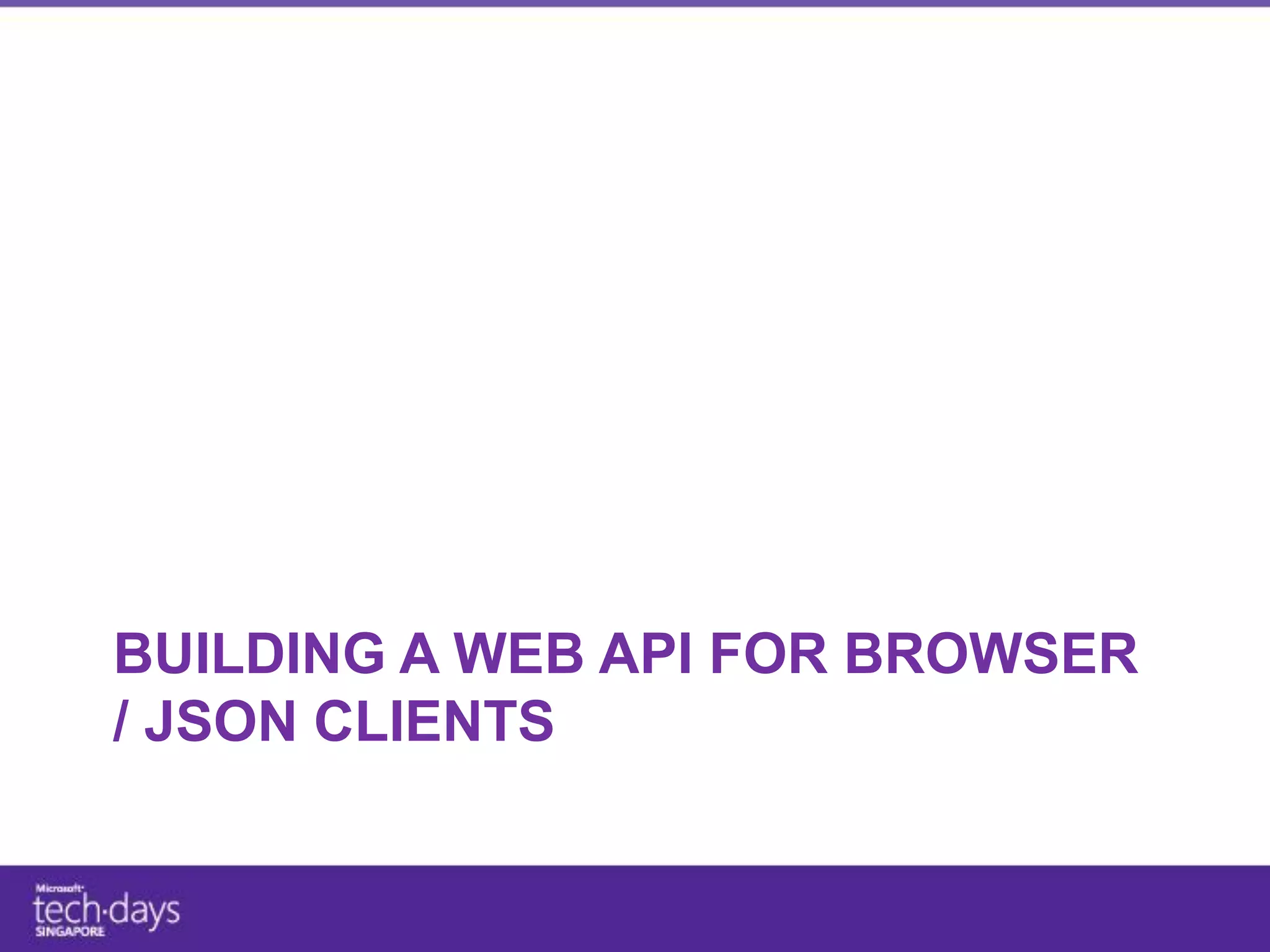 BUILDING A WEB API FOR BROWSER
/ JSON CLIENTS
 