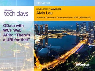 SINGAPORE

                  DEVELOPMENT, ADVANCED

                  Alvin Lau
                  Solutions Consultant, Dimension Data / MVP (ASP.Net/IIS)



OData with
WCF Web
APIs: “There’s
a URI for that”
 