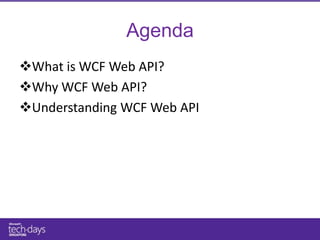 Agenda
What is WCF Web API?
Why WCF Web API?
Understanding WCF Web API
 