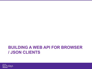BUILDING A WEB API FOR BROWSER
/ JSON CLIENTS
 