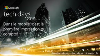 tech.days 2015#mstechdaysSESSION
Dans le mobile, c’est la
première impression qui
compte!
tech days•
2015
#mstechdays techdays.microsoft.fr
 