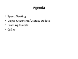 Agenda
•
•
•
•

Speed Geeking
Digital Citizenship/Literacy Update
Learning to code
Q&A

 