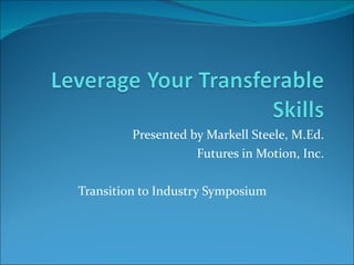 Presented by Markell Steele, M.Ed. Futures in Motion, Inc. Transition to Industry Symposium 