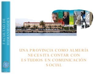 UNA PROVINCIA COMO ALMERÍA NECESITA CONTAR CON ESTUDIOS EN COMUNICACIÓN SOCIAL