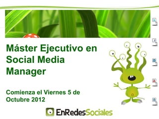 Máster Ejecutivo en
Social Media
Manager

Comienza el Viernes 5 de
Octubre 2012
 