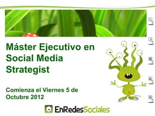 Máster Ejecutivo en
Social Media
Strategist

Comienza el Viernes 5 de
Octubre 2012
 