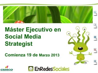 Máster Ejecutivo en
Social Media
Strategist
Comienza 19 de Marzo 2013
 