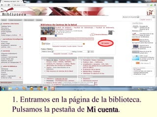 1. Entramos en la página de la biblioteca.
Pulsamos la pestaña de Mi cuenta.
                           cuenta
 