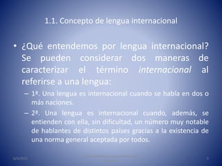 1.1. Concepto de lengua internacional
• ¿Qué entendemos por lengua internacional?
Se pueden considerar dos maneras de
cara...