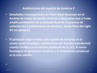 Andalucismo del español de América 3
• Detalladas investigaciones de Peter Boyd-Bowman en el
Archivo de Indias de Sevilla ...