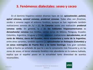 3. Fenómenos dialectales: seseo y ceceo
8/4/2015
Universidad Nacional de Educación a
Distancia
49
En el dominio hispánico ...