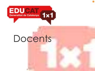 Formació de docents

  Formació prèvia en TIC bàsic a tots els docents del
   sistema educatiu català
  Formació específ...