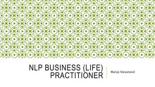 NLP BUSINESS (LIFE)
PRACTITIONER
Marija Stevanović
 