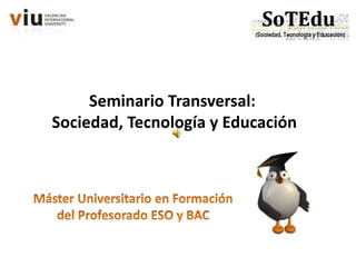Seminario Transversal:
Sociedad, Tecnología y Educación
 