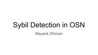 Sybil Detection in OSN
Mayank Dhiman
 