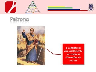 o Caminheiro vive cristãmente em todas as dimensões do seu ser 