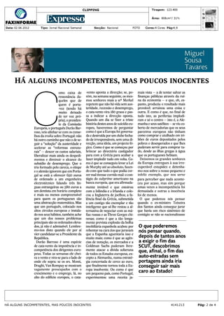 HÁ ALGUNS INCOMPETENTES, MAS POUCOS INOCENTES

     r
                "¦>.
                      |
                           orno   caixa
                           ressonância
                           queles
                                           de
                                          da-
                                      que de
                                                 -vento aponta a direcção; se, po-
                                                 rém, na semana seguinte, os mes-
                                                 mos senhores mais a sr 3 Merkel
                                                                                         mais vista — a de tentar salvar as
                                                                                         finanças públicas através da ruí-
                                                                                         na da economia — e que, oh, es-
                           quem   é porta-       repetem que não há vida sem aus-        panto, produziu o resultado mais
                           -voz (tendo há        teridade, recessão e desemprego,        provável: arruinou uma coisa e
                          muito    deixado       o cata-vento vira 180 graus e pas-      outra. E como é que, no final de
                        ¦ de ter voz pró-        sa a indicar a direcção oposta.         tudo isto, as periferias implodi-
     k             J te da
                 -^ pria),
                                   o presiden-
                               Comissão
                                                 Quando um dia se fizer a triste
                                                 história destes anos de suicídio eu-
                                                                                         ram e só o centro — isto é, a Ale-
                                                                                         manha e seus satélites — se viu co-
    Europeia, o português Durão Bar-             ropeu, haveremos de perguntar           berto de mercadorias que os seus
    roso, veio alinhar-se com os conse-          como é que a Europa foi governa-        parceiros europeus não tinham
    lhos da troika sobre Portugal: não           da e destruída por um clube fecha-      como comprar e atulhado em tri-
    há outro caminho que não o de se-            do de irresponsáveis, sem uma di-       liões de euros depositados pelos
    guir a "solução" da austeridade e            recção, uma ideia, um projecto ló-      pobres e desesperados e que lhes
    acelerar as "reformas        estrutu-        gico. Como é que se começou por         puderam servir para comprar tu-
    rais" — descer os custos salariais,          brincar ao directório castigador        do, desde as ilhas gregas à água
    liberalizar mais ainda os despedi-           para com a Grécia para acabar a         que os portugueses bebiam.
    mentos e diminuir o alcance do               fazer implodir tudo em volta. Co-          Deixemos os grandes senhores
    subsídio de desemprego.        Que o         mo é que se conseguiu levar a Lei       da Europa entregues à sua irre-
    trio formado pelo careca, o etíope           de Murphy até ao absoluto, fazen-       cuperável estupidez e detenha-
    e o alemão ignorem que em Portu-             do com que tudo o que podia cor-        mo-nos sobre o nosso pequeno e
    gal se está a oferecer 650 euros             rer mal tivesse corrido mal: o con-     infeliz exemplo, que nos serve
    de ordenado a um engenheiro                  tágio do subprime americano na          para perceber que nada aconte-
    electrotécnico     falando  três lín-        banca europeia, que era afirmada-       ceu por acaso, mas sim porque
    guas estrangeiras       ou    580 euros a    mente    inviável e que estoirou        umas vezes a incompetência foi
    um dentista em horário completo              com a Islândia e a Irlanda e colo-      demasiada e outras a inocência
    é mais ou menos compreensível                cou a Inglaterra de joelhos; a fa-      foi de menos.
    para quem os portugueses     são             lência final da Grécia, submetida         O que podemos     nós pensar
    uma abstracção matemática. Mas               a um castigo tão exemplar e tão         quando o ex-ministro    Teixeira
    que um português, colocado nos               inteligente que só lhe restou a al-     dos Santos ainda consegue jurar
    altos círculoseuropeus e instala-            ternativa de negociar com as má-        que havia um risco sistémico de
    do nos seus hábitos, também ache             fias russas e as Three Gorges chi-      contágio   se não se nacionalizasse
    que um dos nossos problemas                  nesas; como é que a tão longa-
    principais são os ordenados eleva-           mente prevista explosão da bolha
    dos, já não é admissível. Lembre-            imobiliária espanhola acabou por        O que poderemos
    mo-nos disto quando ele por aí               rebentar na cara dos que juravam        nós pensar quando,
    vier candidatar-se a Presidente da           que a Espanha aguentaria isso e
    República.                                   muito mais; como é que as agên-         depois de tantos anos
      Durão Barroso é uma espécie                cias de notação, os mercados e a        a exigir o fim das
    de cata-vento da impotência e in-            Goldman Sachs puderam livre-            SCUT, descobrimos
                                                 mente atacar a dívida soberana
    competência dos dirigentes euro-
                                                                                         que, afinal, o fim das
    peus. Todas as semanas ele chei-             de todos os Estados europeus, ex-
                                                                                         auto-estradas sem
    ra o vento e vira-se para o lado de          cepto a Alemanha, numa estraté-
    onde ele sopra: se os srs. Monti,            gia concertada de cerco ao curo,        portagens ainda iria
    Draghi, Van Rompuy se mostram                que finalmente tornou toda a Eu-        conseguir sair mais
    vagamente preocupados       com o            ropa insolvente. Ou como é que          caro ao Estado?
    crescimento    e o emprego, lá, no           um pequeno país, como Portugal,
    alto do edifício europeu, o cata-            experimentou     uma    receita   ja-
 