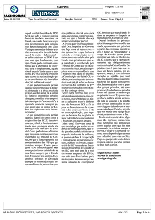 aquele covil de bandidos do BPN?        dros públicos, não há uma meia        OK, Bruxelas que mande então fe-
Será que todo o restante sistema        dúzia que consiga redigir um con-     char as empresas e despedir os
bancário também assentava na            trato em que o Estado não seja        trabalhadores. Cumpra-se a lei!
fraude, na evasão fiscal, nos negó-     sempre comido por parvo?                Outra? Proíbam as privatiza-
cios inconfessáveis    para amigos,       A troika quer reformas estrutu-     ções feitas segundo o modelo em
nos bancos-fantasmas       em Cabo      rais? Ora, imponha ao Governo         moda, que consiste em privatizar
Verde para esconder dinheiro e to-      que faça uma lei retroactiva —        a parte das empresas que dá lu-
da a restante série de traficâncias     sim, retroactiva — que declare a      cro e deixar as "imparidades"     a

que de há muito — de há muito! —        nulidade e renegociação     de to-    cargo do Estado: quem quiser
se sabia existirem no BPN? E co-        dos os contratos celebrados pelo      comprar leva tudo ou não leva na-
mo, com que fundamento,          com    Estado com privados em que se-        da. E, já agora, que a operação fi-

que ciência, pode continuar a sus-      ja manifesto e reconhecido pelo       nanceira seja obrigatoriamente
tentar que a alternativa de encer-      Tribunal de Contas que só o Esta-     conduzida pela Caixa Geral de De-
rar, pura e simplesmente,     aquele    do assumiu riscos, encaixou pre-      pósitos (não é para isso que te-
vão de escada "faria recuar a eco-      juízos sem correspondência     com    mos um banco público, por en-
nomia 4%"? Ou que era previsível        o negócio e fez figura de anjinho.    quanto?). O quê, a Caixa não tem
que a conta da nacionalização     pa-   A Constituição não deixa? Ok, es-     vocação ou aptidão para isso?
ra os contribuintes não fosse além      tabeleça-se um imposto extraor-       Não me digam! Então, os adminis-
dos 700 milhões de euros?               dinário de 99,9% sobre os lucros      tradores são pagos como priva-
  O que poderemos nós pensar            excessivos dos contratos de PPP       dos, fazem negócios com os gran-
quando descobrimos que à despe-         ou outros celebrados com o Esta-      des grupos     privados, até com-
sa declarada e à dívida ocultada        do. Eu conheço vários.                pram acções dos bancos privados
pelo dr. Jardim ainda há a somar          Quer outra reforma, não sei se      e não são capazes de fazer o que
as facturas    escondidas   debaixo     estrutural ou conjuntural, mas, pe-   os privados fazem? E, quanto à en-
do tapete, emitidas pelos emprei-       lo menos, moral? Obrigue os ban-      genharia jurídica, atenta a reitera-
teiros amigos da "autonomia" e a        cos a aplicarem todo o dinheiro       da falta de vocação e de aptidão
                                                                              dos serviços contratados em out-
quem ele prometia conseguir pa-         que vão buscar ao BCE a 1% de
gar, assim que os ventos de Lis-        juros no financiamento da econo-      sourcing para defenderem os inte-
boa lhe soprassem mais favora-          mia e das empresas viáveis e não      resses do cliente Estado, a troika
velmente?                                em autocapitalização,  para tapa-    que nos mande uma equipa de ju-
  O que poderemos nós pensar                                                  ristas para ensinar como se faz.
                                        rem os buracos dos negócios de
quando, depois de tantos anos a         favor e de influência que andaram       Tenho muitas mais ideias, algu-
exigir o fim das SCUT, descobri-         a financiar aos grupos amigos.       mas tão ingénuas como estas,
mos que, afinal, o fim das auto-es-        Mais uma? Escrevam uma lei         mas nenhumas tão prejudiciais
tradas sem portagens ainda iria                                               como aquelas com que nos têm
                                         que estabeleça que todas as em-
conseguir sair mais caro ao Esta-       presas de construção civil, que es-   governado. A próxima vez que o
do? Como poderíamos        adivinhar    tão paradas por falta de obras e a    careca, o etíope e o alemão cá vie-
que havia uns contratos secretos,        despedir às dezenas de milhares,     rem, estou disponível para tomar
escondidos    do Tribunal de Con-       se possam dedicar à recuperação       um cafezinho com eles no Ritz.
tas, em que o Estado garantia aos        e remodelação do património ur-      Pago eu, porque não tenho dinhei-
concessionários    das PPP que ga-      bano, público ou privado, pagan-      ro para os juros que eles cobram
nhariam sempre X sem porta-              do 0% de IRC nessas obras. Bruxe-    se lhes ficar a dever.

gens e X+Y com portagens? Mas           las não deixa? Deixa a Holanda ter
como poderíamos adivinhá-lo se          um IRC que atrai para lá a sede
nos dizem sempre que o Estado            das nossas empresas do PSI-20,       Miguel Sousa Tavares
tem de recorrer aos serviços de es-     mas não nos deixa baixar parte        escreve de acordo com
critórios privados de advocacia          dos impostos às nossas empresas,     a antiga ortografia
(sempre os mesmos), porque, en-         numa situação de emergência?
tre os milhares de juristas dos qua-
 