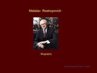 Mstislav Rostropovich
Biography
Cello Concerto No.1 Mov.3 - Haydn
 