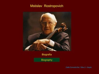 Mstislav Rostropovich
Biografía
Cello Concerto No.1 Mov.3 - Haydn
Biography
 