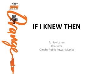If I Knew Then Ashley Liston Recruiter Omaha Public Power District 
