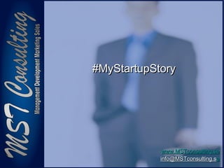 11
#MyStartupStory#MyStartupStory
www.MSTconsulting.sewww.MSTconsulting.se
info@MSTconsulting.sinfo@MSTconsulting.see
 