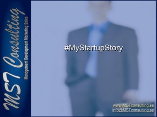 1717
#MyStartupStory#MyStartupStory
www.MSTconsulting.sewww.MSTconsulting.se
info@MSTconsulting.seinfo@MSTconsulting.se
 