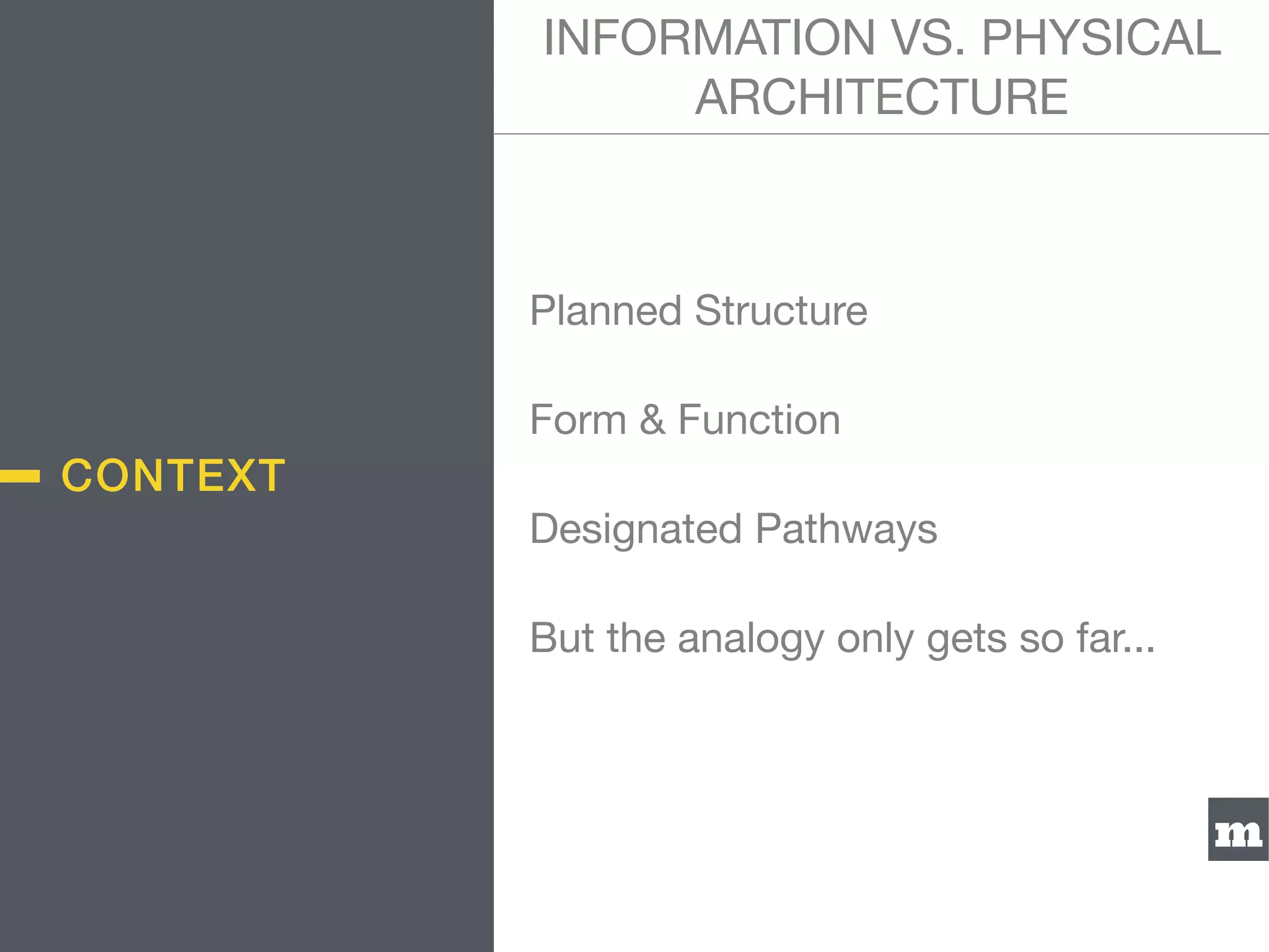 m
Planned Structure

Form & Function

Designated Pathways

But the analogy only gets so far...
INFORMATION VS. PHYSICAL
ARCHITECTURE
CONTEXT
 