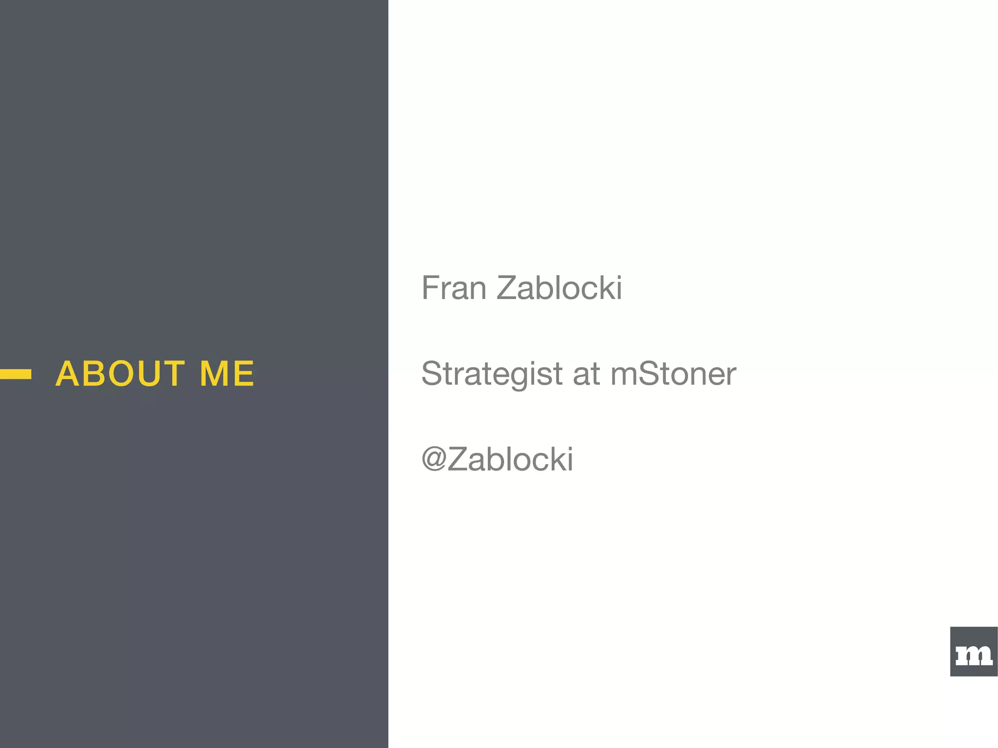 m
Fran Zablocki

Strategist at mStoner

@Zablocki
ABOUT ME
 