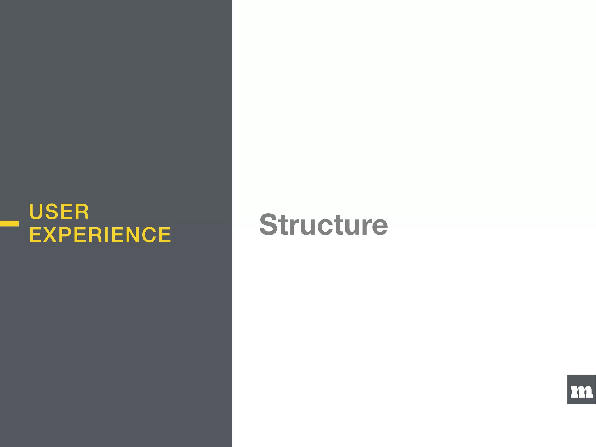 m
Structure
USER
EXPERIENCE
 