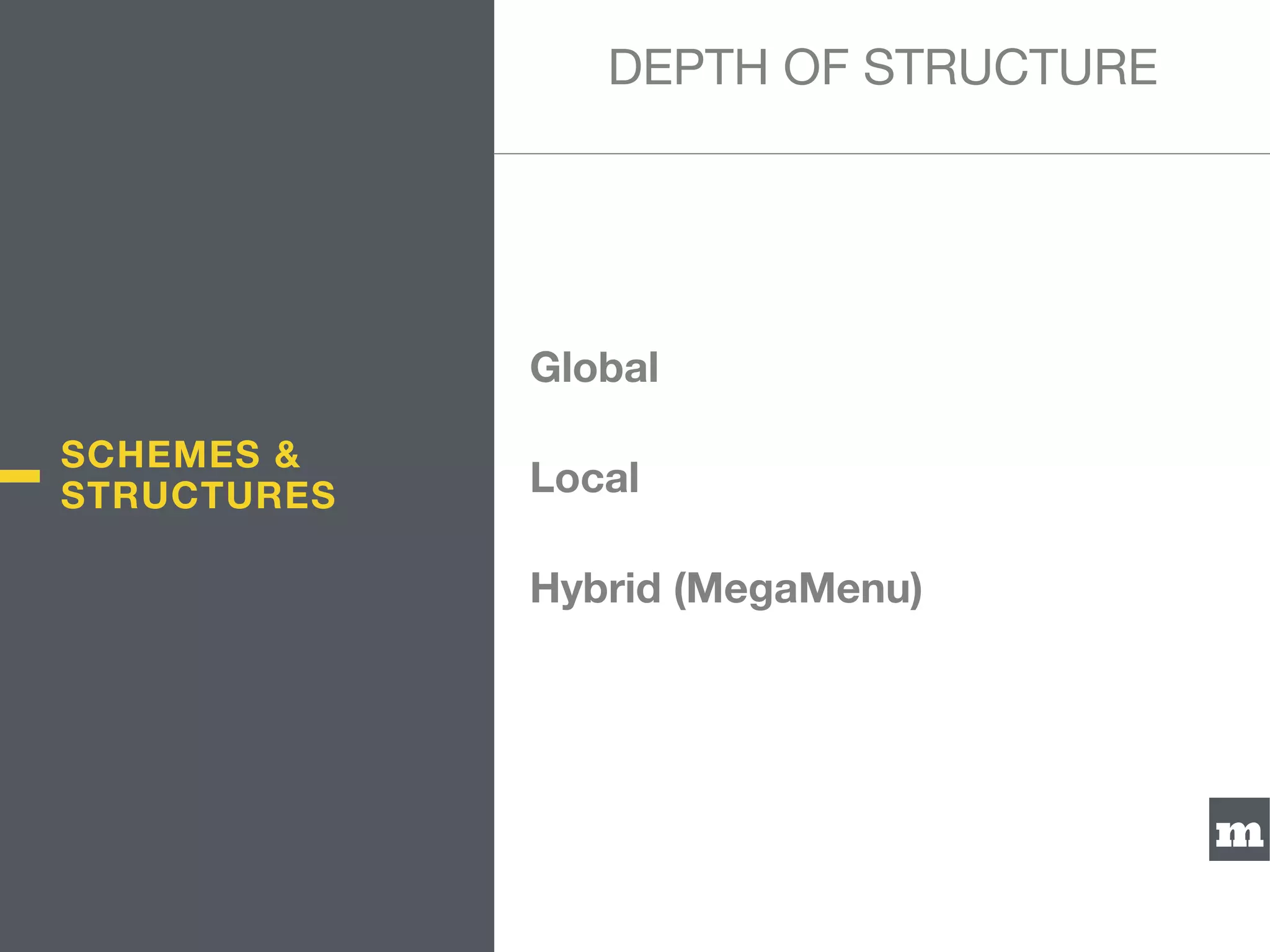 m
Global
Local
Hybrid (MegaMenu)
DEPTH OF STRUCTURE
SCHEMES &
STRUCTURES
 