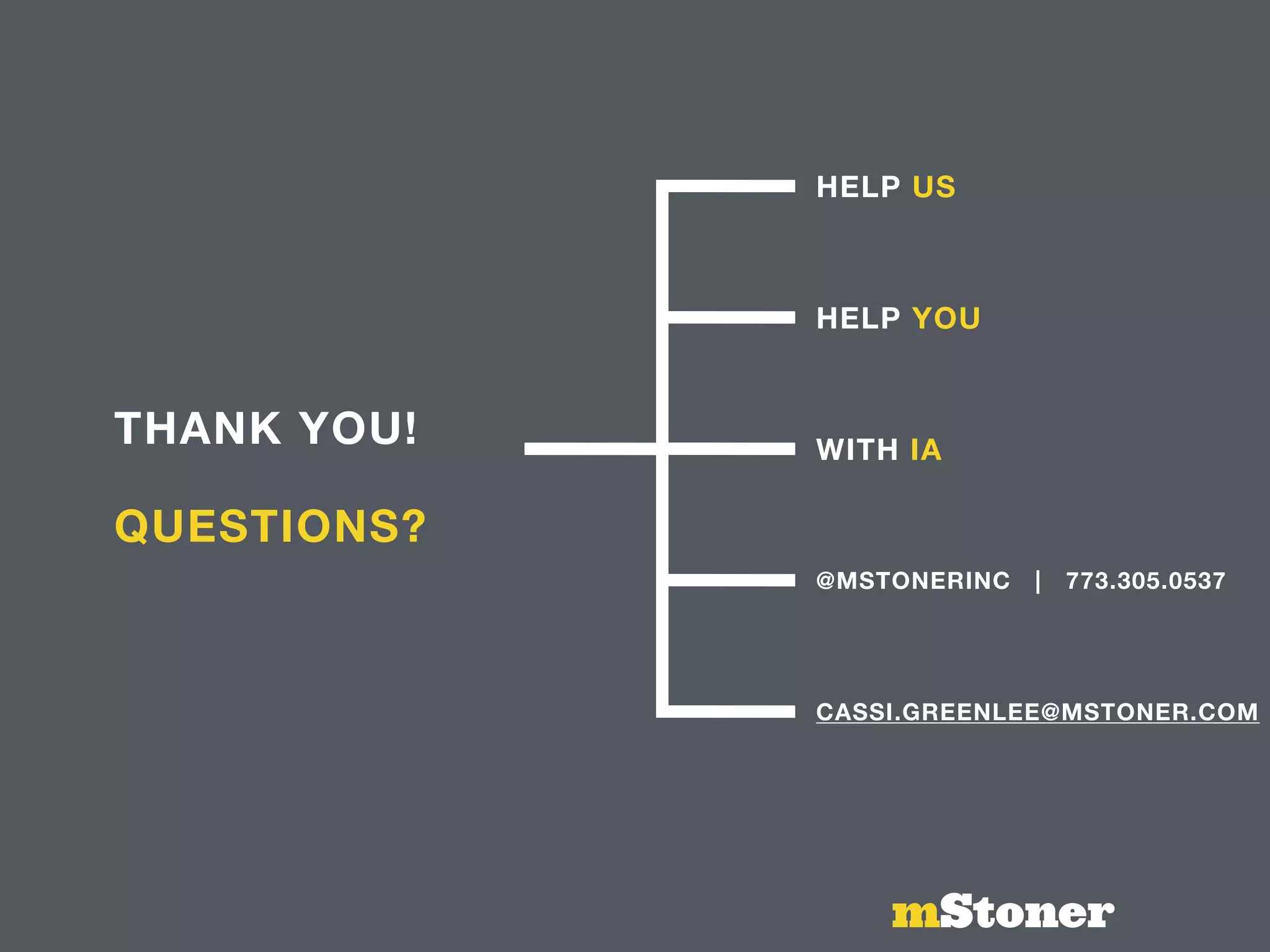 THANK YOU!
QUESTIONS?
HELP US
HELP YOU
WITH IA
@MSTONERINC | 773.305.0537
CASSI.GREENLEE@MSTONER.COM
mStoner
 