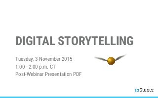 DIGITAL STORYTELLING
Tuesday, 3 November 2015
1:00 - 2:00 p.m. CT
Post-Webinar Presentation PDF
 