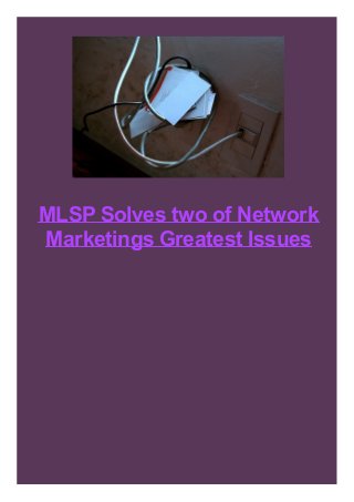 MLSP Solves two of Network
Marketings Greatest Issues
 