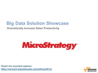Big Data Solution Showcase 
Dramatically Increase Sales Productivity 
Watch the recorded webinar: 
https://connect.awswebcasts.com/p5kmp3tli1e/ 
 
