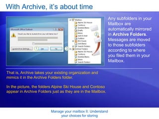 Manage your mailbox II: Understand your choices for storingPersonal Folders give you maximum controlDoes this sound like you? If so, you'll really enjoy the control that Personal Folders give you.You like your Inbox empty. 