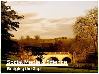 Social Media & Science
Bridging the Gap

 